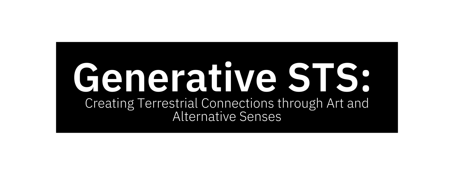 Generative STS Creating Terrestrial Connections through Art and Alternative Senses